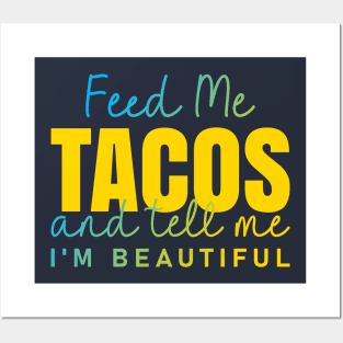 Feed Me Tacos and tell me I am beautiful quote Posters and Art